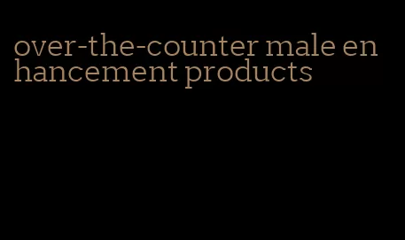 over-the-counter male enhancement products