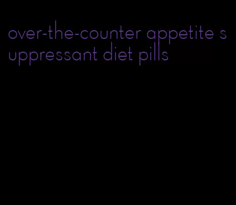 over-the-counter appetite suppressant diet pills