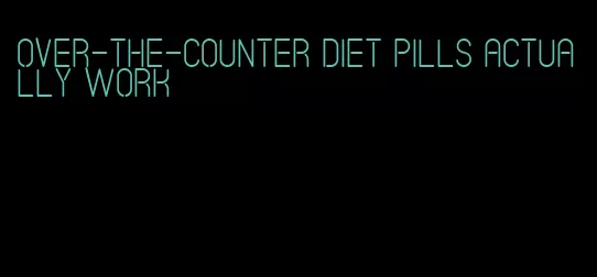 over-the-counter diet pills actually work