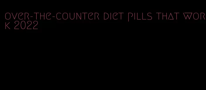 over-the-counter diet pills that work 2022