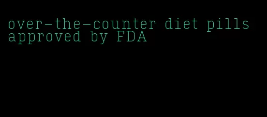 over-the-counter diet pills approved by FDA