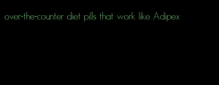 over-the-counter diet pills that work like Adipex