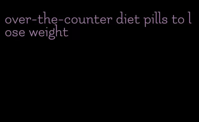 over-the-counter diet pills to lose weight