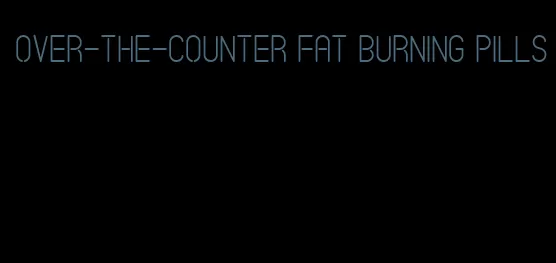 over-the-counter fat burning pills