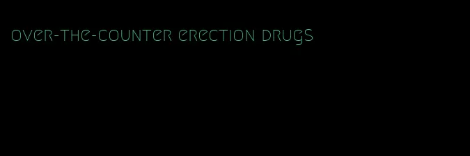 over-the-counter erection drugs