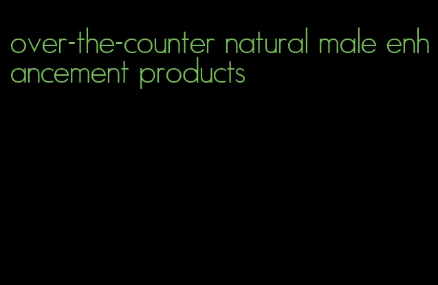 over-the-counter natural male enhancement products