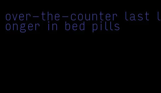 over-the-counter last longer in bed pills