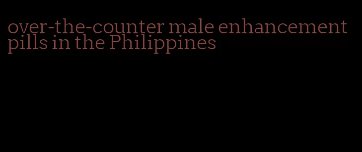 over-the-counter male enhancement pills in the Philippines