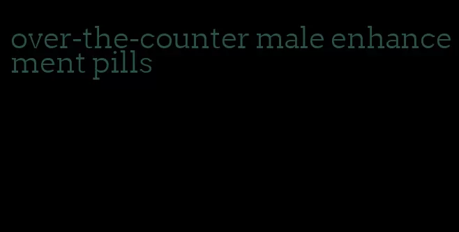 over-the-counter male enhancement pills