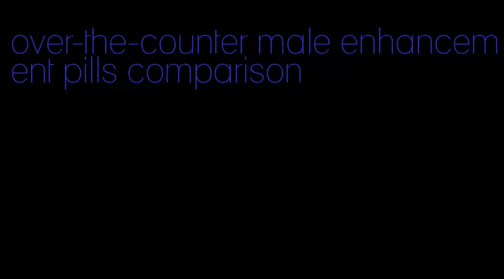 over-the-counter male enhancement pills comparison