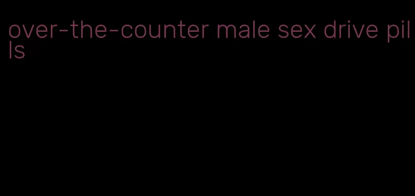 over-the-counter male sex drive pills