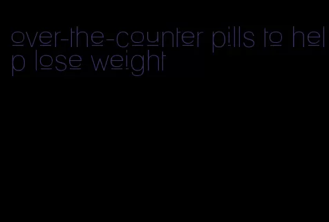 over-the-counter pills to help lose weight