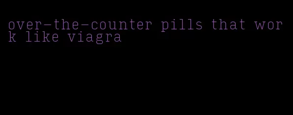 over-the-counter pills that work like viagra