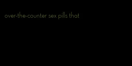 over-the-counter sex pills that