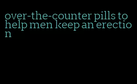 over-the-counter pills to help men keep an erection