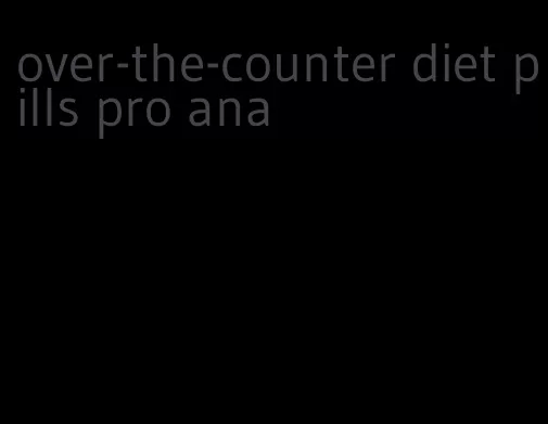 over-the-counter diet pills pro ana