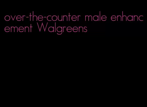 over-the-counter male enhancement Walgreens