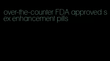 over-the-counter FDA approved sex enhancement pills