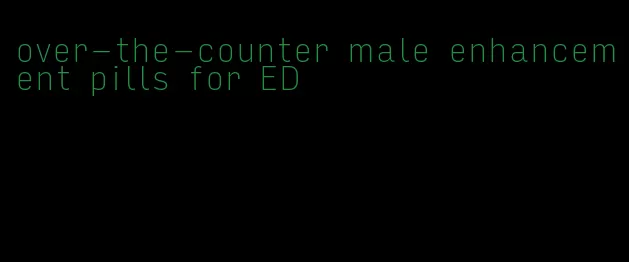 over-the-counter male enhancement pills for ED