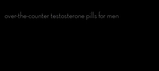 over-the-counter testosterone pills for men