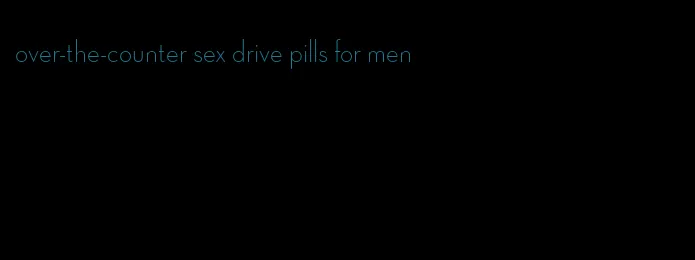 over-the-counter sex drive pills for men