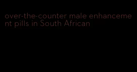 over-the-counter male enhancement pills in South African