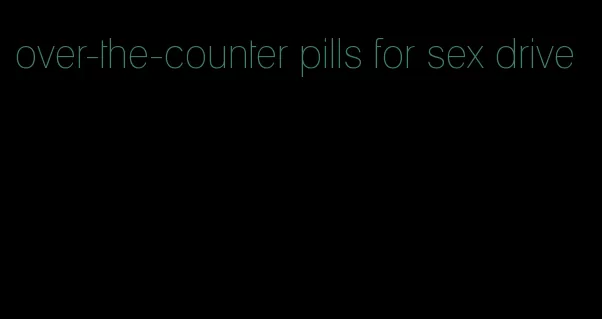 over-the-counter pills for sex drive