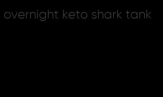 overnight keto shark tank