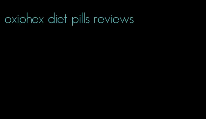 oxiphex diet pills reviews