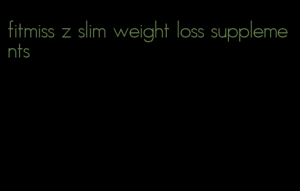 fitmiss z slim weight loss supplements