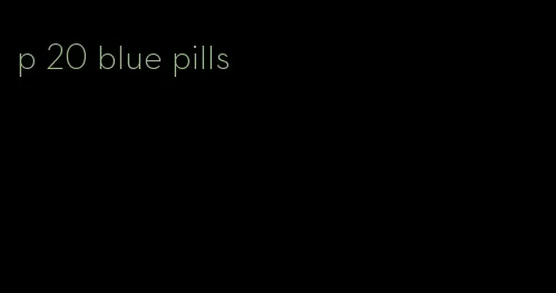 p 20 blue pills