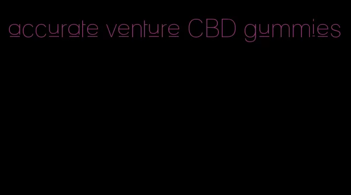 accurate venture CBD gummies