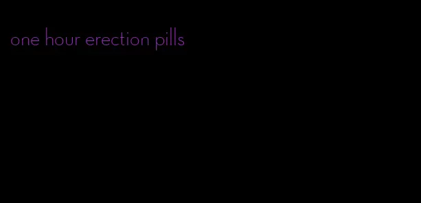 one hour erection pills