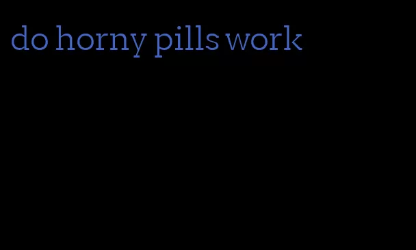 do horny pills work