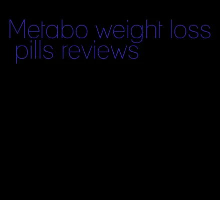 Metabo weight loss pills reviews