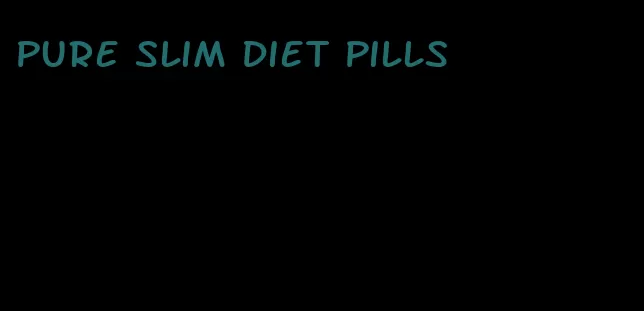 pure slim diet pills