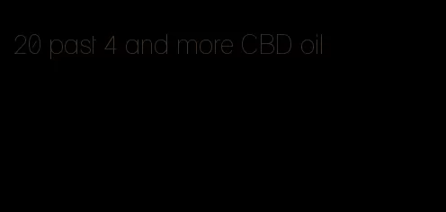 20 past 4 and more CBD oil