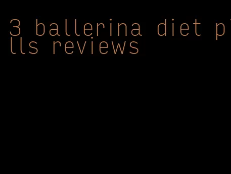 3 ballerina diet pills reviews