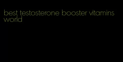 best testosterone booster vitamins world