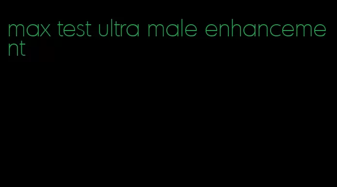 max test ultra male enhancement