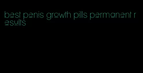 best penis growth pills permanent results