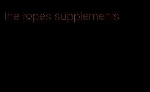 the ropes supplements