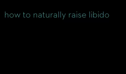 how to naturally raise libido