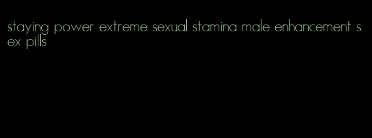 staying power extreme sexual stamina male enhancement sex pills