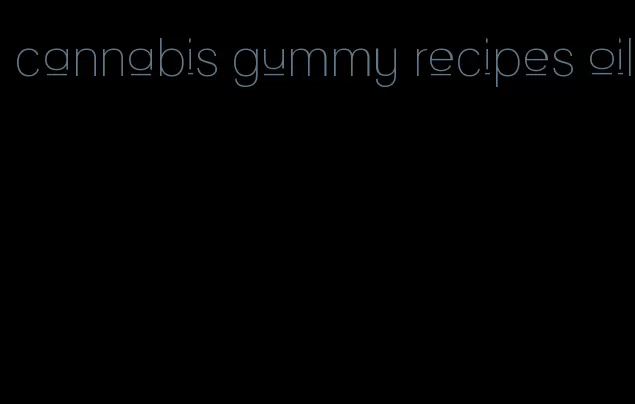 cannabis gummy recipes oil