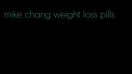 mike chang weight loss pills