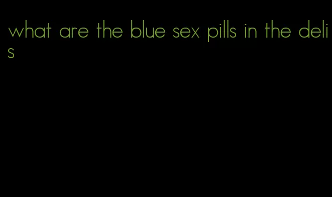 what are the blue sex pills in the delis