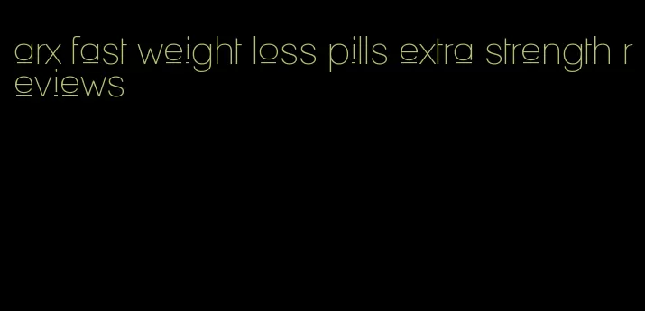 arx fast weight loss pills extra strength reviews