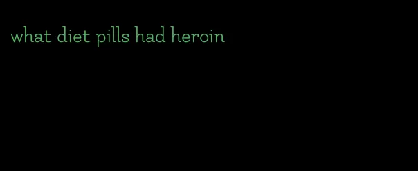 what diet pills had heroin