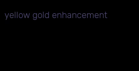 yellow gold enhancement